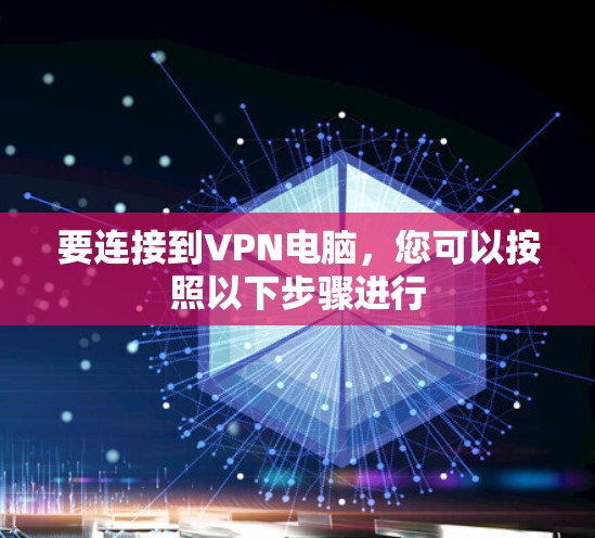 要连接到VPN电脑,您可以按照以下步骤进行 要连接到VPN电脑,您可以按照以下步骤进行