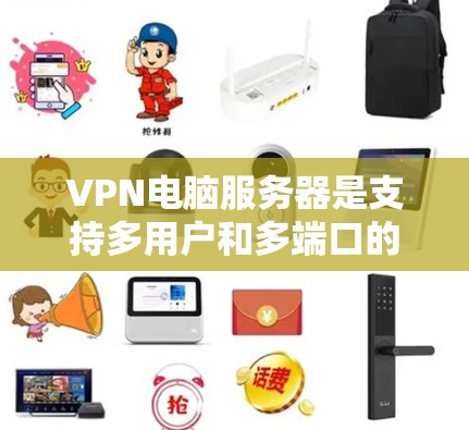 VPN电脑服务器是支持多用户和多端口的网络设备,用于实现数据加密传输。以下是一些关于VPN电脑服务器连接的步骤和注意事项 VPN电脑服务器是支持多用户和多端口的网络设备,用于实现数据加密传输。以下是一些关于VPN电脑服务器连接的步骤和注意事项