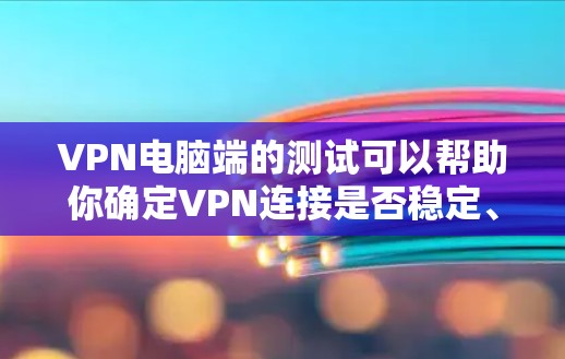 VPN电脑端的测试可以帮助你确定VPN连接是否稳定、可靠,并且符合你预期的要求。以下是一个简单而有效的测试步骤,帮助你确认VPN电脑端的连接是否正常 VPN电脑端的测试可以帮助你确定VPN连接是否稳定、可靠,并且符合你预期的要求。以下是一个简单而有效的测试步骤,帮助你确认VPN电脑端的连接是否正常