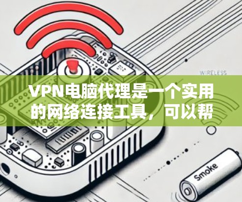 VPN电脑代理是一个实用的网络连接工具,可以帮助你安全地访问互联网。以下是一步步的指南,帮助你使用VPN电脑代理 VPN电脑代理是一个实用的网络连接工具,可以帮助你安全地访问互联网。以下是一步步的指南,帮助你使用VPN电脑代理