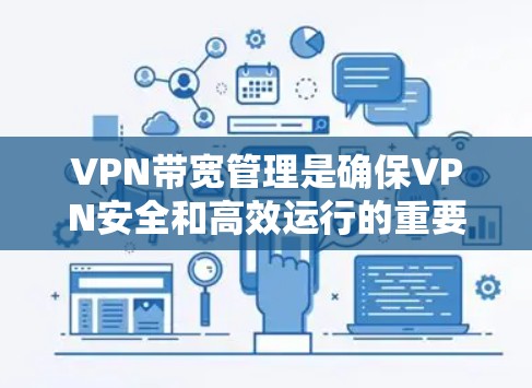 VPN带宽管理是确保VPN安全和高效运行的重要措施。以下是带宽管理的主要方法及其优势 VPN带宽管理是确保VPN安全和高效运行的重要措施。以下是带宽管理的主要方法及其优势