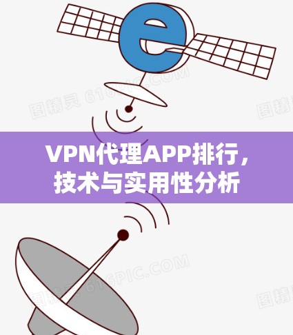 VPN代理APP排行,技术与实用性分析 VPN代理APP排行,技术与实用性分析