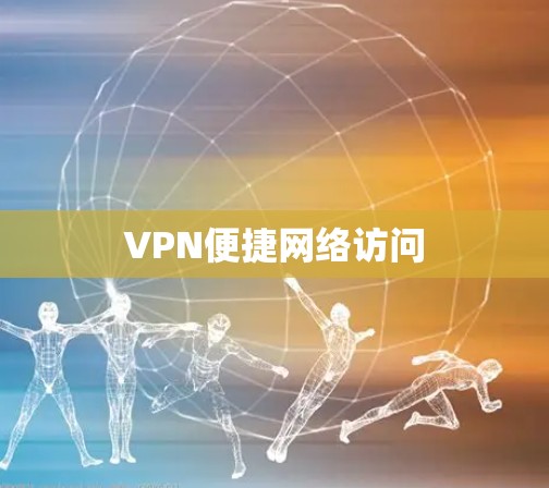 VPN便捷网络访问 VPN便捷网络访问