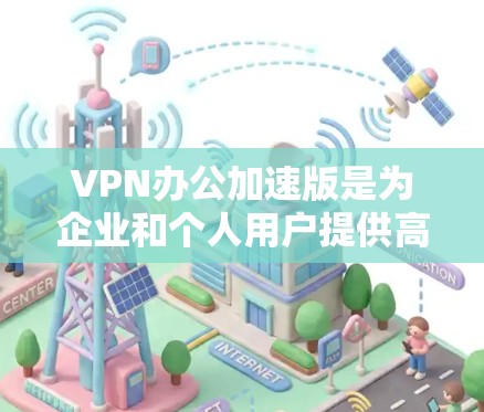 VPN办公加速版是为企业和个人用户提供高效、安全的网络访问服务的一款VPN解决方案。它通过优化网络连接,提升数据传输速度和稳定性,特别适用于在网络环境不佳的情况下办公或访问外部资源 VPN办公加速版是为企业和个人用户提供高效、安全的网络访问服务的一款VPN解决方案。它通过优化网络连接,提升数据传输速度和稳定性,特别适用于在网络环境不佳的情况下办公或访问外部资源