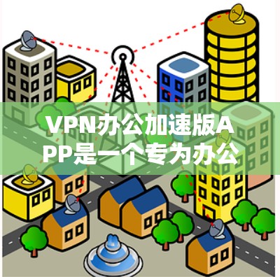 VPN办公加速版APP是一个专为办公场景设计的VPN解决方案,旨在帮助用户在公共网络环境中高效、安全地访问网络资源。以下是对该APP的详细分析和评价 VPN办公加速版APP是一个专为办公场景设计的VPN解决方案,旨在帮助用户在公共网络环境中高效、安全地访问网络资源。以下是对该APP的详细分析和评价