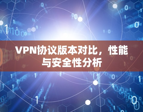 VPN协议版本对比,性能与安全性分析 VPN协议版本对比,性能与安全性分析