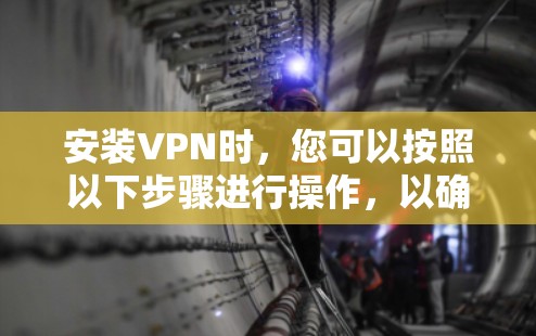 安装VPN时,您可以按照以下步骤进行操作,以确保顺利完成并解决常见问题 安装VPN时,您可以按照以下步骤进行操作,以确保顺利完成并解决常见问题