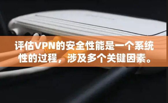 评估VPN的安全性能是一个系统性的过程,涉及多个关键因素。以下是一个有条理的评估框架,帮助您全面了解VPN的安全性 评估VPN的安全性能是一个系统性的过程,涉及多个关键因素。以下是一个有条理的评估框架,帮助您全面了解VPN的安全性