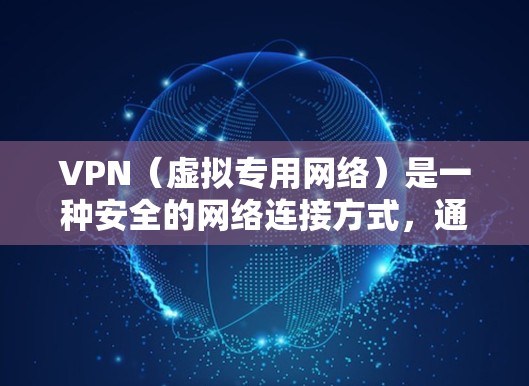 VPN(虚拟专用网络)是一种安全的网络连接方式,通过加密技术保护数据传输,确保用户的网络活动不被他人窃听或篡改。以下是关于VPN安全网络连接的详细说明 VPN(虚拟专用网络)是一种安全的网络连接方式,通过加密技术保护数据传输,确保用户的网络活动不被他人窃听或篡改。以下是关于VPN安全网络连接的详细说明