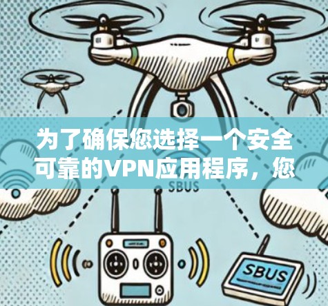 为了确保您选择一个安全可靠的VPN应用程序,您可以按照以下步骤进行 为了确保您选择一个安全可靠的VPN应用程序,您可以按照以下步骤进行