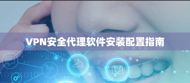 VPN安全代理软件安装配置指南 VPN安全代理软件安装配置指南