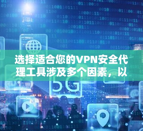 选择适合您的VPN安全代理工具涉及多个因素,以下是根据您的需求整理的建议 选择适合您的VPN安全代理工具涉及多个因素,以下是根据您的需求整理的建议