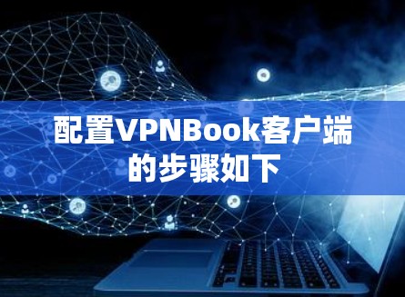 配置VPNBook客户端的步骤如下 配置VPNBook客户端的步骤如下