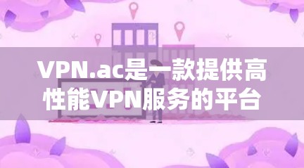 VPN.ac是一款提供高性能VPN服务的平台,用户可以通过它来保护隐私、匿名上网、访问受限制的资源等。以下是一些使用VPN.ac的基本指南,帮助你更好地使用该服务 VPN.ac是一款提供高性能VPN服务的平台,用户可以通过它来保护隐私、匿名上网、访问受限制的资源等。以下是一些使用VPN.ac的基本指南,帮助你更好地使用该服务