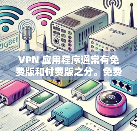 VPN 应用程序通常有免费版和付费版之分。免费版的 VPN 通常会有一些限制,比如速度限制、使用时间有限或广告缠绵。以下是一些常见的免费 VPN 应用程序