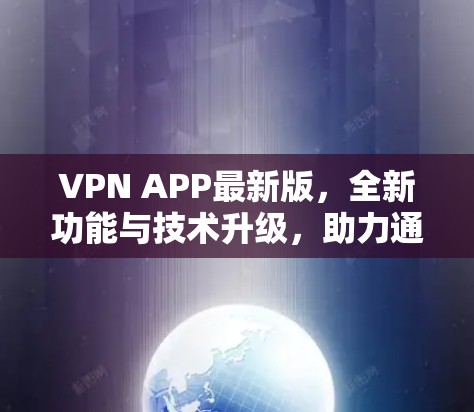 VPN APP最新版,全新功能与技术升级,助力通信行业智能化发展