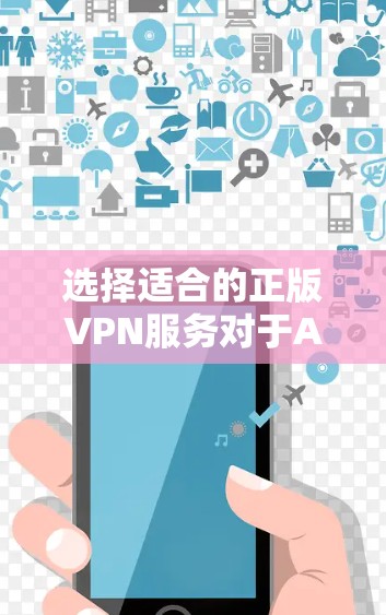 选择适合的正版VPN服务对于Android用户来说,可以通过以下步骤来实现