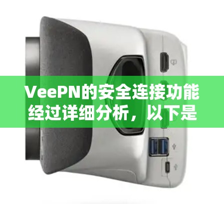 VeePN的安全连接功能经过详细分析，以下是对其各项功能的总结和评估