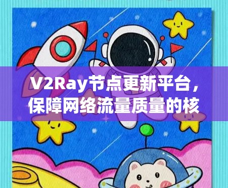 V2Ray节点更新平台,保障网络流量质量的核心解决方案