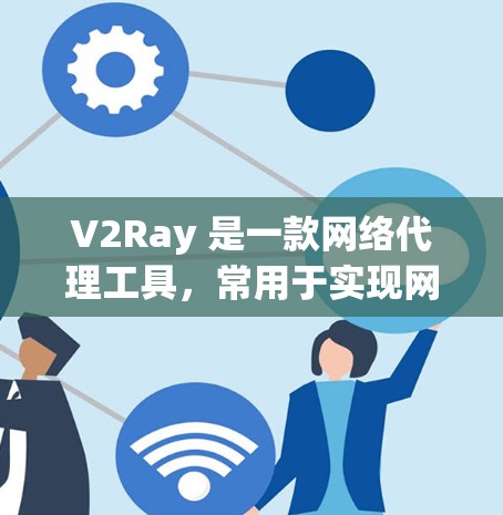 V2Ray 是一款网络代理工具，常用于实现网站访问或网络请求的代理功能，尤其在中国大陆由于网络 censorship（网络审查）而广泛应用。以下是一些常用的 V2Ray 代理连接工具和使用方法