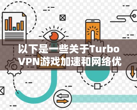 以下是一些关于Turbo VPN游戏加速和网络优化的方法和建议