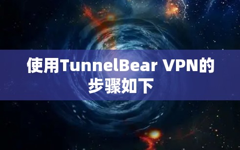 使用TunnelBear VPN的步骤如下