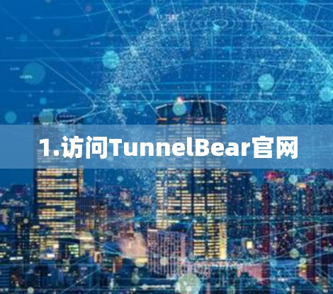 1.访问TunnelBear官网 1.访问TunnelBear官网