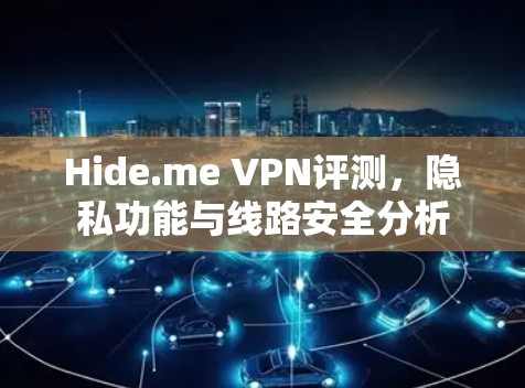 Hide.me VPN评测，隐私功能与线路安全分析