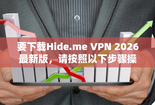 要下载Hide.me VPN 2026最新版，请按照以下步骤操作
