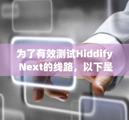 为了有效测试Hiddify Next的线路，以下是一个系统化的测试计划和步骤
