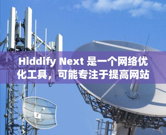 Hiddify Next 是一个网络优化工具，可能专注于提高网站或应用的网络性能。以下是一些可能的优化步骤和策略，帮助你优化网络性能