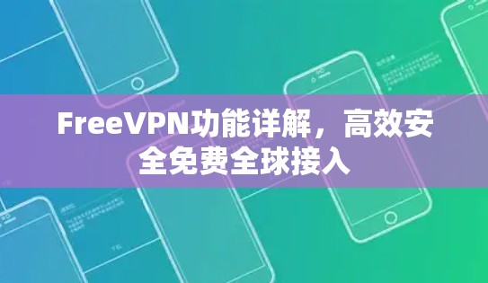 FreeVPN功能详解,高效安全免费全球接入 FreeVPN功能详解,高效安全免费全球接入