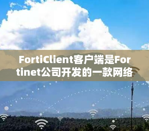 FortiClient客户端是Fortinet公司开发的一款网络安全解决方案,旨在保护用户的网络环境,防止未经授权的访问、数据泄露和其他安全威胁。以下是关于FortiClient客户端的详细介绍 FortiClient客户端是Fortinet公司开发的一款网络安全解决方案,旨在保护用户的网络环境,防止未经授权的访问、数据泄露和其他安全威胁。以下是关于FortiClient客户端的详细介绍