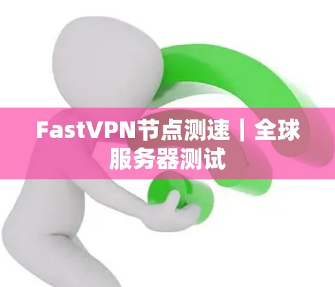FastVPN节点测速｜全球服务器测试