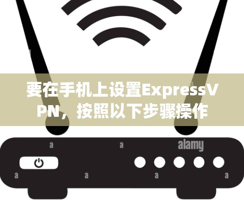 要在手机上设置ExpressVPN,按照以下步骤操作 要在手机上设置ExpressVPN,按照以下步骤操作