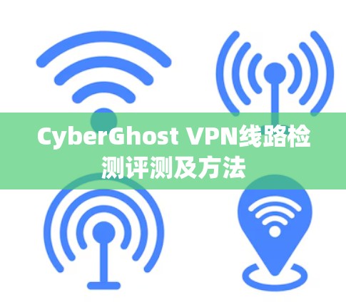 CyberGhost VPN线路检测评测及方法 CyberGhost VPN线路检测评测及方法