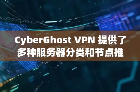 CyberGhost VPN 提供了多种服务器分类和节点推荐,旨在满足不同用户的需求,包括隐私保护、高速连接和特定地区访问。以下是 CyberGhost VPN 的服务器分类和推荐节点的说明 CyberGhost VPN 提供了多种服务器分类和节点推荐,旨在满足不同用户的需求,包括隐私保护、高速连接和特定地区访问。以下是 CyberGhost VPN 的服务器分类和推荐节点的说明