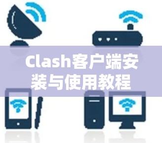 Clash客户端安装与使用教程 Clash客户端安装与使用教程