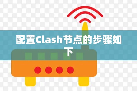 配置Clash节点的步骤如下 配置Clash节点的步骤如下