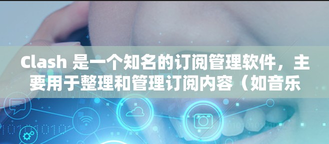 Clash 是一个知名的订阅管理软件，主要用于整理和管理订阅内容（如音乐、视频等）如果你想将 Clash 的订阅转换到其他平台或格式，以下是一些可能的方法和工具建议