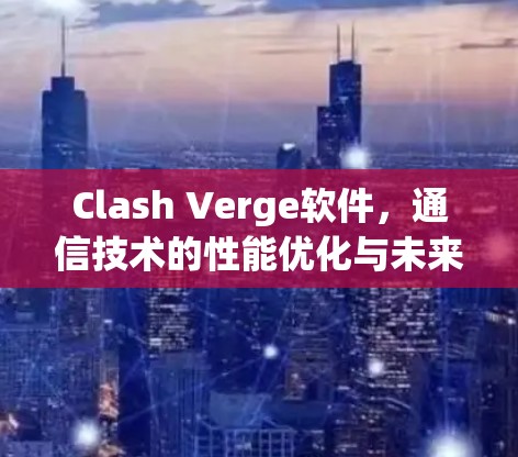 Clash Verge软件，通信技术的性能优化与未来发展