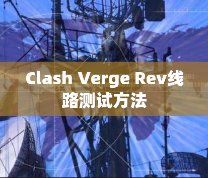 Clash Verge Rev线路测试方法