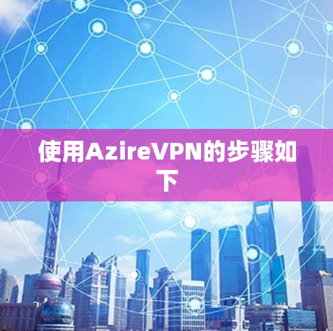 使用AzireVPN的步骤如下