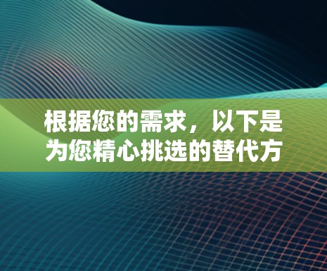 根据您的需求，以下是为您精心挑选的替代方案