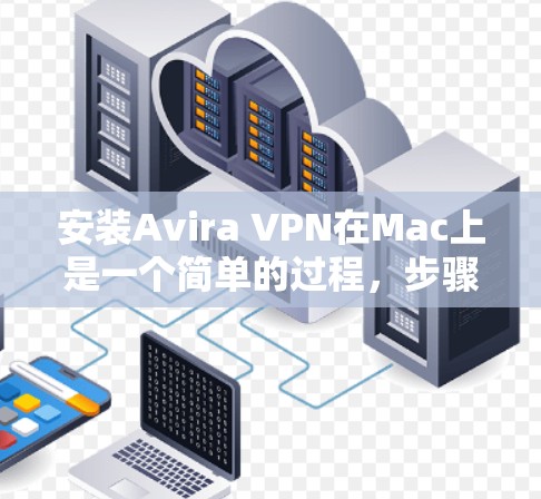 安装Avira VPN在Mac上是一个简单的过程，步骤如下