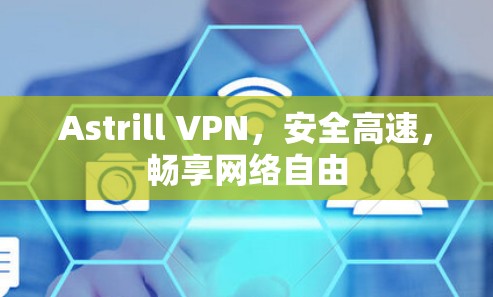 Astrill VPN，安全高速，畅享网络自由