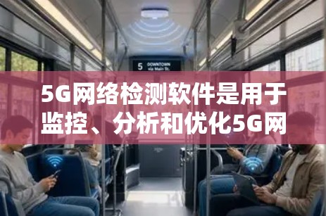 5G网络检测软件是用于监控、分析和优化5G网络性能的工具,帮助运营商和用户识别网络问题并提升服务质量。以下是对该软件的详细分析 5G网络检测软件是用于监控、分析和优化5G网络性能的工具,帮助运营商和用户识别网络问题并提升服务质量。以下是对该软件的详细分析