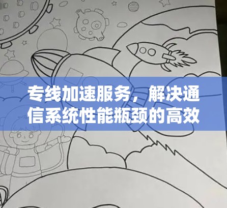 专线加速服务，解决通信系统性能瓶颈的高效解决方案