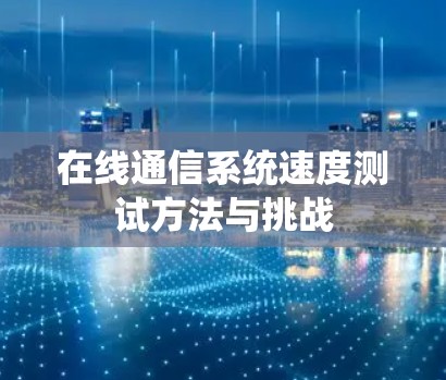 在线通信系统速度测试方法与挑战