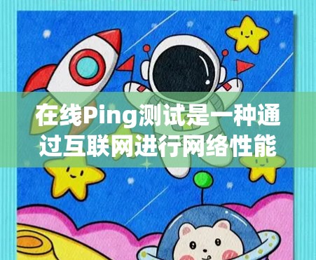 在线Ping测试是一种通过互联网进行网络性能测试的方法，通常用于测量从一个计算机到另一个计算机（或服务器）之间的网络延迟和数据包丢失情况。以下是如何进行在线Ping测试的步骤和一些相关信息